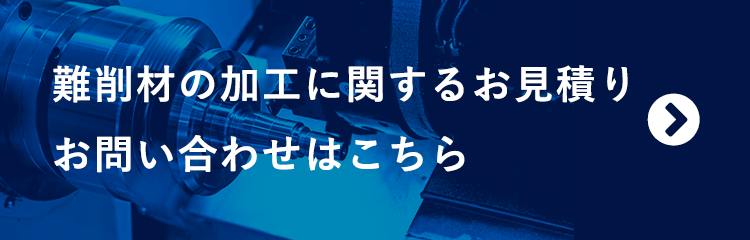 難削材の加工に関するお見積り・お問い合わせ はこちら